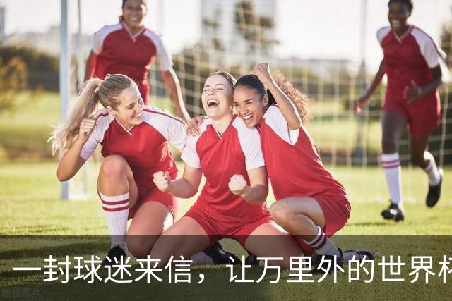 一封球迷来信，让万里外的世界杯黑马主动求战