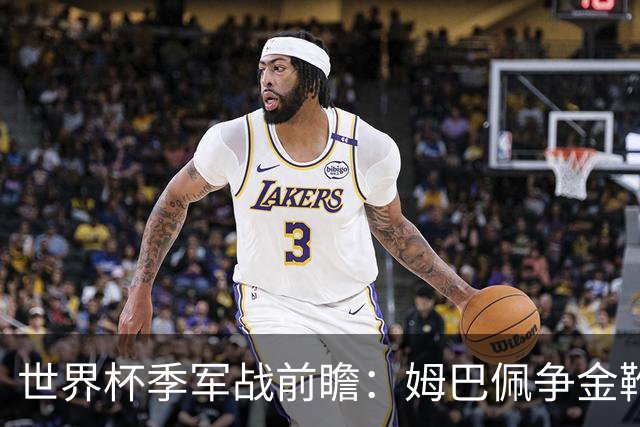 世界杯季军战前瞻：姆巴佩争金靴，英格兰力拼近60年最佳战绩