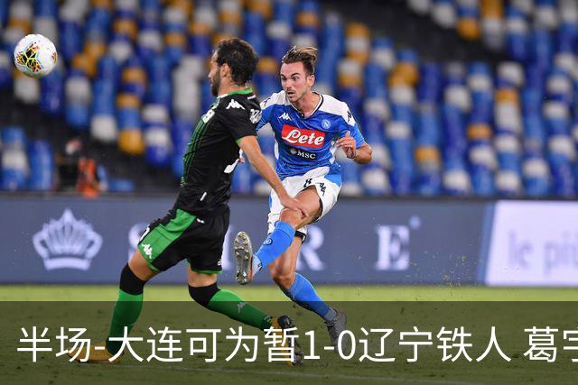 半场-大连可为暂1-0辽宁铁人 葛宇翔破门于泽源送助攻