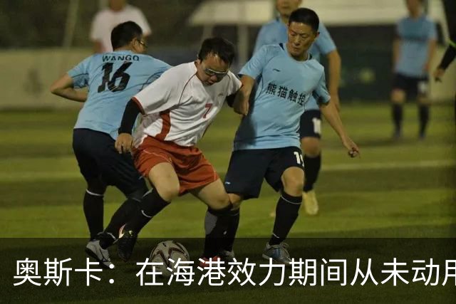 奥斯卡：在海港效力期间从未动用过工资 靠比赛奖金足够生活