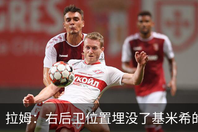 拉姆：右后卫位置埋没了基米希的长处，他应与恩梅查在中场搭档