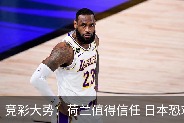 竞彩大势：荷兰值得信任 日本恐难大胜