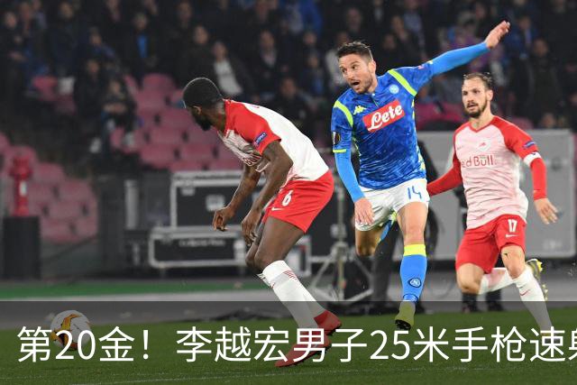 第20金！李越宏男子25米手枪速射夺冠 王鑫杰摘铜