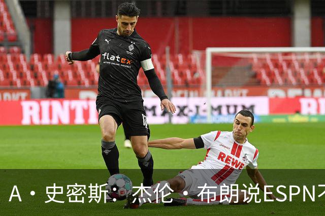 A·史密斯：杰伦·布朗说ESPN不道德&我是头号代表 触碰了我底线