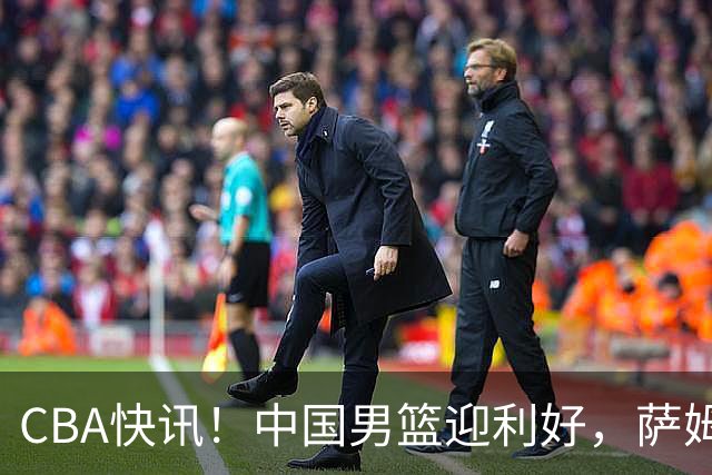 CBA快讯！中国男篮迎利好，萨姆纳接触土耳其球队，广厦续约塔克